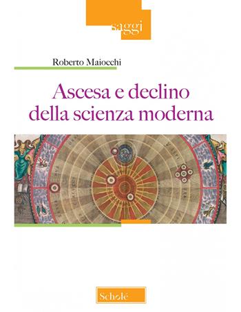 Ascesa e declino della scienza moderna. Nuova ediz. - Roberto Maiocchi - Libro Scholé 2023, Saggi | Libraccio.it