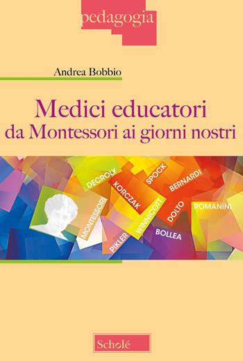 Medici educatori da Montessori ai giorni nostri - Andrea Bobbio - Libro Scholé 2023, Pedagogia | Libraccio.it