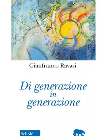 Di generazione in generazione. Nuova ediz. - Gianfranco Ravasi - Libro Scholé 2023, Orso blu | Libraccio.it