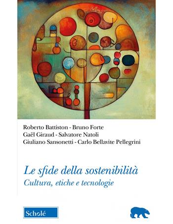 Le sfide della sostenibilità. Cultura, etiche e tecnologie - Salvatore Natoli, Giuliano Sansonetti, Bruno Forte - Libro Scholé 2023, Orso blu | Libraccio.it