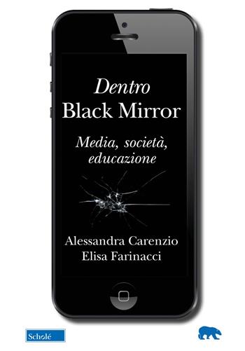 Dentro Black Mirror. Media, società, educazione - Alessandra Carenzio, Elisa Farinacci - Libro Scholé 2023, Orso blu | Libraccio.it