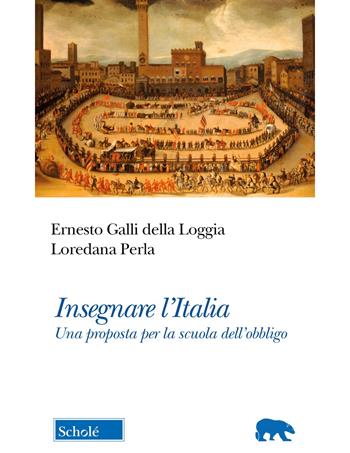 Insegnare l'Italia. Una proposta per la scuola dell'obbligo - Ernesto Galli Della Loggia, Loredana Perla - Libro Scholé 2023, Orso blu | Libraccio.it