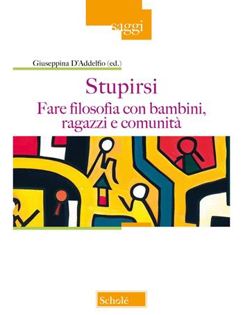 Stupirsi. Fare filosofia con bambini, ragazzi e comunità  - Libro Scholé 2023, Saggi | Libraccio.it