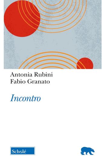 Incontro - Antonia Rubini, Fabio Granato - Libro Scholé 2023, Orso blu | Libraccio.it