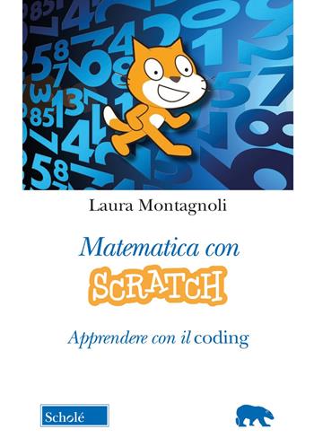 Matematica con Scratch. Apprendere con il coding - Laura Montagnoli - Libro Scholé 2023, Orso blu | Libraccio.it