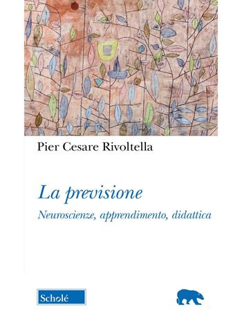 La previsione. Neuroscienze, apprendimento, didattica. Nuova ediz. - Pier Cesare Rivoltella - Libro Scholé 2023, Orso blu | Libraccio.it