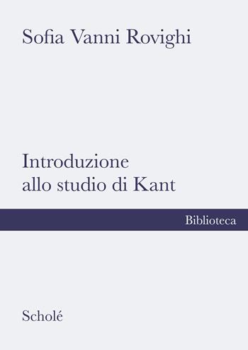 Introduzione allo studio di Kant - Sofia Vanni Rovighi - Libro Scholé 2024, Biblioteca Scholé | Libraccio.it