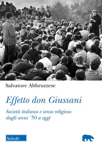 Effetto don Giussani. Società italiana e senso religioso dagli anni '50 a oggi - Salvatore Abbruzzese - Libro Scholé 2024, Orso blu | Libraccio.it