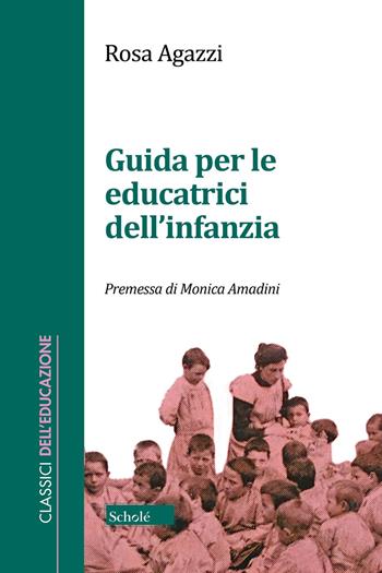 Guida per le educatrici dell'infanzia - Rosa Agazzi - Libro Scholé 2023, Classici dell'educazione | Libraccio.it