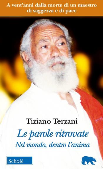 Le parole ritrovate. Nel mondo, dentro l'anima. Testi inediti. Nuova ediz. - Tiziano Terzani - Libro Scholé 2024, Orso blu | Libraccio.it