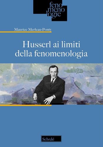 Husserl ai limiti della fenomenologia - Maurice Merleau-Ponty - Libro Morcelliana 2024, Fenomenologie | Libraccio.it