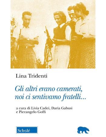 Gli altri erano camerati, noi ci sentivamo fratelli... - Lina Tridenti - Libro Scholé 2024, Orso blu | Libraccio.it