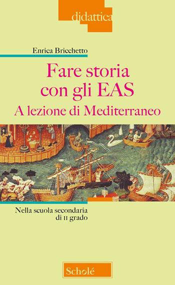 Fare storia con gli EAS. A lezione di Mediterraneo. Nella scuola secondaria di II grado - Enrica Bricchetto - Libro Scholé 2024, Didattica | Libraccio.it