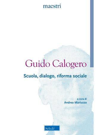 Scuola, dialogo, riforma sociale - Guido Calogero - Libro Scholé 2024, Maestri | Libraccio.it