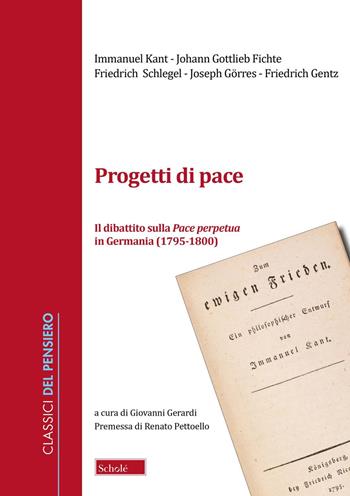 Progetti di pace. Il dibattito sulla Pace perpetua in Germania (1796-1800) - Immanuel Kant, J. Gottlieb Fichte, Friedrich Schlegel - Libro Scholé 2024, Classici del pensiero | Libraccio.it