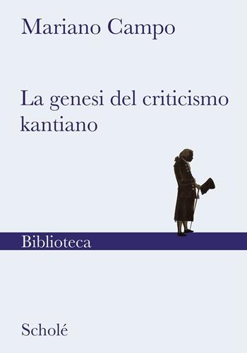 La genesi del criticismo kantiano - Mariano Campo - Libro Scholé 2025, Biblioteca Scholé | Libraccio.it