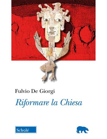 Riformare la chiesa - Fulvio De Giorgi - Libro Scholé 2024, Orso blu | Libraccio.it