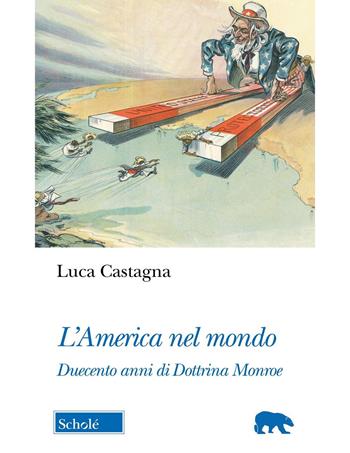 L'America nel mondo. Duecento anni di Dottrina Monroe - Luca Castagna - Libro Scholé 2024, Orso blu | Libraccio.it