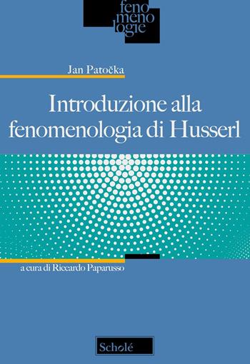Introduzione alla fenomenologia di Husserl - Jan Patocka - Libro Scholé 2025, Fenomenologie | Libraccio.it