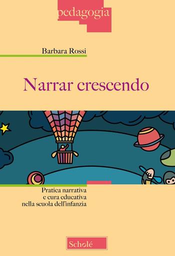 Narrar crescendo. Pratica narrativa e cura educativa nella scuola dell'infanzia - Barbara Rossi - Libro Scholé 2024, Pedagogia | Libraccio.it