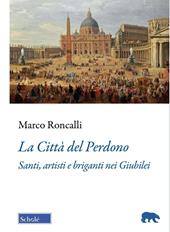 La Città del Perdono. Santi, artisti e briganti nei Giubilei
