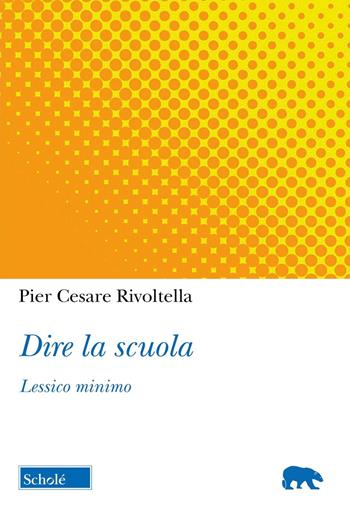 Dire la scuola. Lessico minimo - Pier Cesare Rivoltella - Libro Scholé 2025, Orso blu | Libraccio.it