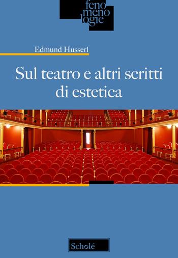 Sul teatro e altri scritti di estetica. Testo tedesco a fronte - Edmund Husserl - Libro Scholé 2025, Fenomenologie | Libraccio.it