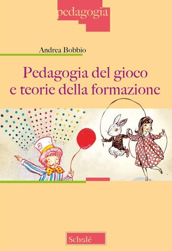 Pedagogia del gioco e teorie della formazione. Nuova ediz. - Andrea Bobbio - Libro Scholé 2024, Pedagogia | Libraccio.it