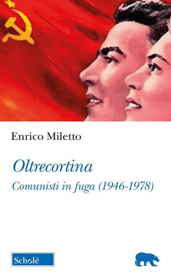 Oltrecortina. Comunisti in fuga (1946-1978) - Enrico Miletto - Libro Scholé 2025, Orso blu | Libraccio.it