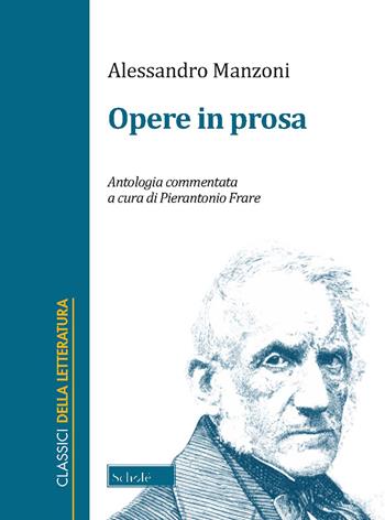 Opere in prosa. Antologia commentata. Ediz. critica - Alessandro Manzoni - Libro Scholé 2025, Classici della letteratura | Libraccio.it