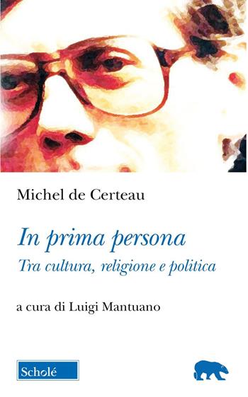 In prima persona. Tra cultura e politica - Michel de Certeau - Libro Scholé 2025, Orso blu | Libraccio.it