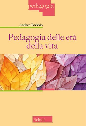 Pedagogia delle età della vita - Andrea Bobbio - Libro Scholé 2025, Pedagogia | Libraccio.it