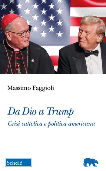 Da Dio a Trump. Crisi cattolica e politica americana - Massimo Faggioli - Libro Scholé 2025, Orso blu | Libraccio.it
