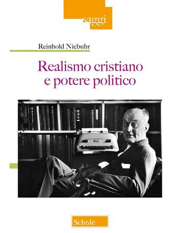 Realismo cristiano e potere politico - Reinhold Niebuhr - Libro Scholé 2025, Saggi | Libraccio.it