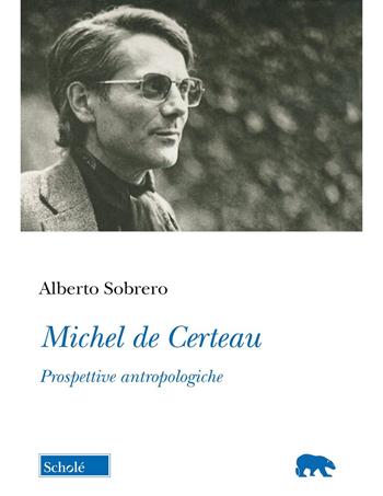 Michel de Certeau. Prospettive antropologiche - Alberto Sobrero - Libro Scholé 2025, Orso blu | Libraccio.it