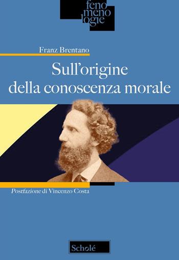 Sull'origine della conoscenza morale - Franz Brentano - Libro Scholé 2025, Fenomenologie | Libraccio.it