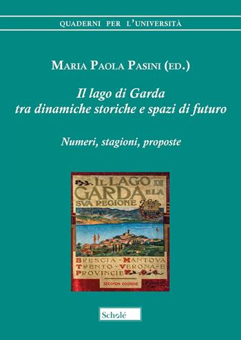 Il lago di Garda tra dinamiche storiche e spazi di futuro. Numeri, stagioni, proposte - Maria Paola Pasini - Libro Scholé 2025, Quaderni per l'università | Libraccio.it