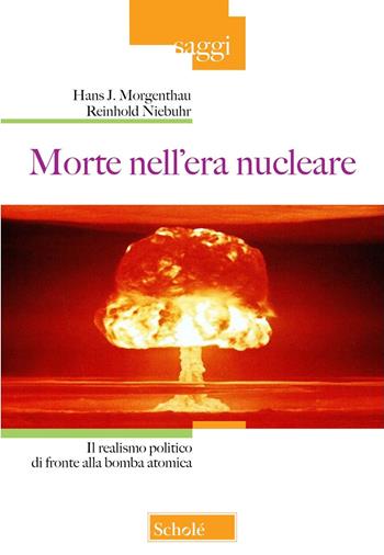 Morte nell'era nucleare. Il realismo politico di fronte alla bomba atomica - Reinhold Niebuhr, Hans J. Morgenthau - Libro Scholé 2025, Saggi | Libraccio.it