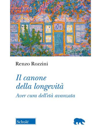 Il canone della longevità. Aver cura dell'età avanzata - Renzo Rozzini - Libro Scholé 2025, Orso blu | Libraccio.it