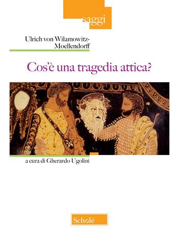 Cos'è una tragedia attica? Nuova ediz. - Ulrich von Wilamowitz Moellendorff - Libro Scholé 2025, Saggi | Libraccio.it