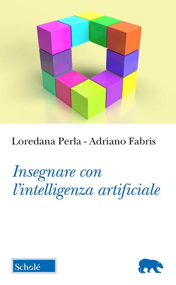 Insegnare con l'intelligenza artificiale - Adriano Fabris, Loredana Perla - Libro Scholé 2025, Orso blu | Libraccio.it
