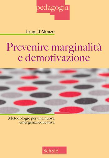 Prevenire marginalità e demotivazione. Metodologie per una nuova emergenza educativa - Luigi D'Alonzo - Libro Scholé 2025, Pedagogia | Libraccio.it