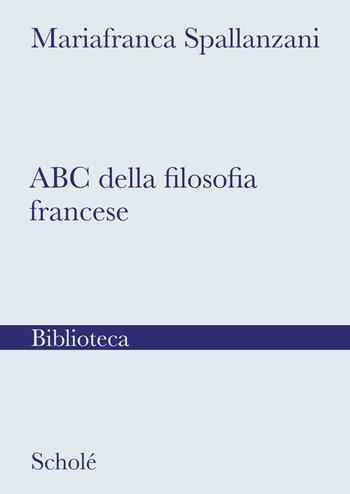 Abc della filosofia francese - Mariafranca Spallanzani - Libro Scholé 2025, Biblioteca Scholé | Libraccio.it