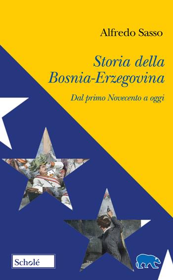 Storia della Bosnia-Erzegovina. Dal primo Novecento ad oggi - Alfredo Sasso - Libro Scholé 2025, Orso blu | Libraccio.it