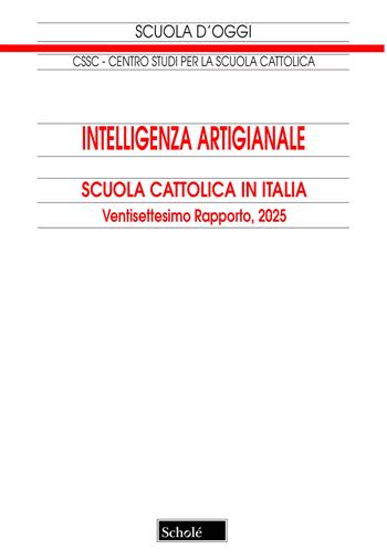 Intelligenza artigianale. Scuola cattolica in Italia. 27° rapporto  - Libro Scholé 2025, Scuola d'oggi | Libraccio.it
