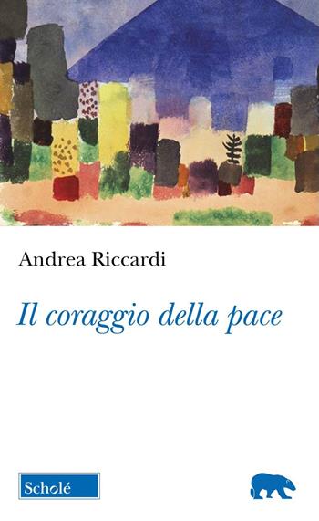 Il coraggio della pace - Andrea Riccardi - Libro Scholé 2025, Orso blu | Libraccio.it