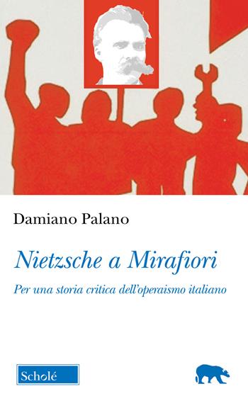 Nietzsche a Mirafiori. Per una storia critica dell'operaismo italiano - Damiano Palano - Libro Scholé 2025, Orso blu | Libraccio.it