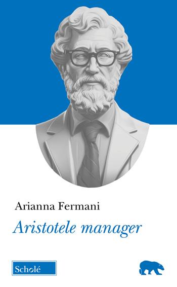 Aristotele manager - Arianna Fermani - Libro Scholé 2025, Orso blu | Libraccio.it
