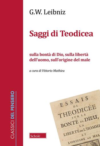Saggi di Teodicea sulla bontà di Dio, sulla libertà dell'uomo, sull'origine del male - Gottfried Wilhelm Leibniz - Libro Scholé 2025, Classici del pensiero | Libraccio.it