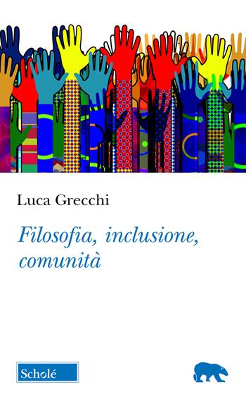 Filosofia, inclusione, comunità - Luca Grecchi - Libro Scholé 2026, Orso blu | Libraccio.it